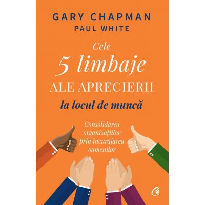 Cele 5 limbaje ale aprecierii la locul de munca - Gary Chapman Paul White