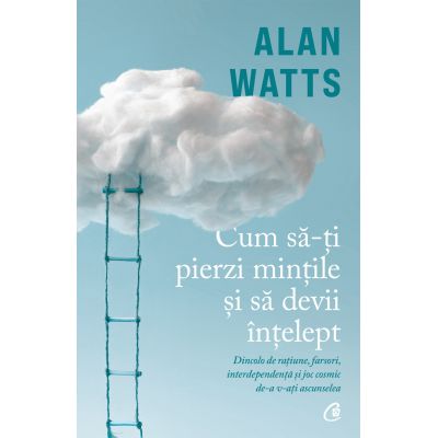 Cum sa-ti pierzi mintile si sa devii intelept - Alan Watts