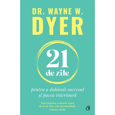 21 de zile pentru a dobandi succesul si pacea interioara - Dr. Wayne W. Dyer