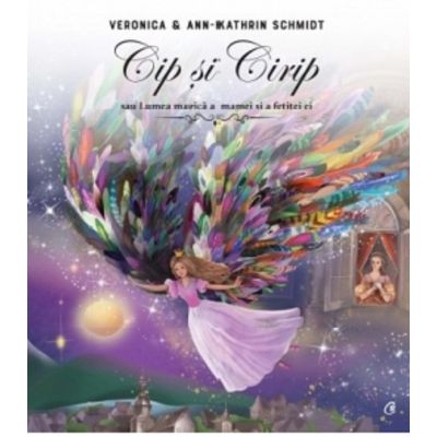 Cip si Cirip. Lumea magica a mamei si a fetitei ei - Veronica Schmidt Ann-Kathrin Schmidt