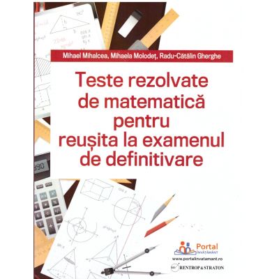 Teste REZOLVATE de matematica pentru reusita la examenul de definitivare - Mihael Mihalcea Mihaela Molodet Radu Gherghe