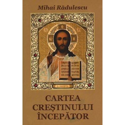Cartea crestinului incepator - Mihai Radulescu