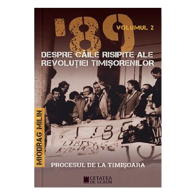 89 despre caile risipite ale revolutiei timisorenilor Vol. 2 - Miodrag Milin