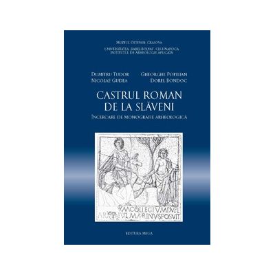 Castrul roman de la Slaveni The roman auxiliary fort from Slaveni - Dumitru Tudor Gheorghe Popilian Dorel Bondoc Nicolae Gudea