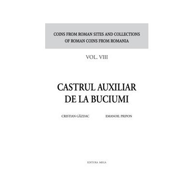 Castrul auxiliar de la Buciumi seria Coins from roman sites and collections of roman coins from Romania. vol. 8 - Cristian Gazdac Emanoil Pripon