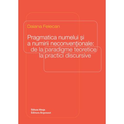 Pragmatica numelui si a numirii neconventionale de la paradigme teoretice la practici discursive - Daiana Felecan