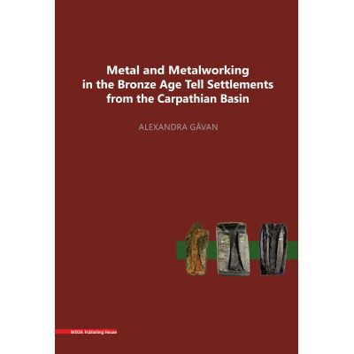 Metal and metalworking in the Bronze Age tell settlements from the Carpathian Basin - Alexandra Gavan