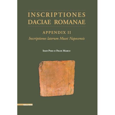 Inscriptiones Daciae Romanae. Appendix 2 Inscriptiones laterum Musei Napocensis - Ioan Piso Felix Marcu