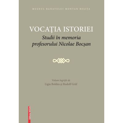 Vocatia istoriei. Studii in memoria profesorului Nicolae Bocsan - Ligia Boldea Rudolf Graf