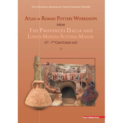 Atlas of roman pottery workshops from the provinces Dacia and lower MoesiaScythia minor 1st 7th centuries ad - Vioricarusu-BolindetCristian-Aurel Roman