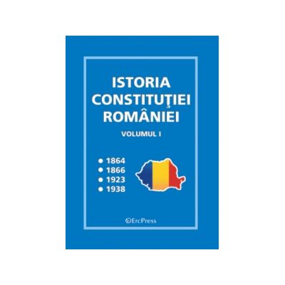 Istoria Constitutiei Romaniei volumul I