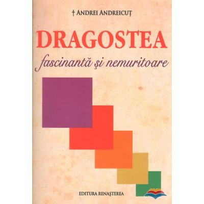 Dragostea fascinanta si nemuritoare - Andrei Andreicut