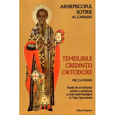 Temeiurile credintei ortodoxe. Mic catehism - Arhiepiscop Sotirie al Canadei