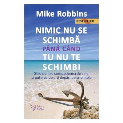 Nimic nu se schimba pana cand tu nu te schimbi - Mike Robbins