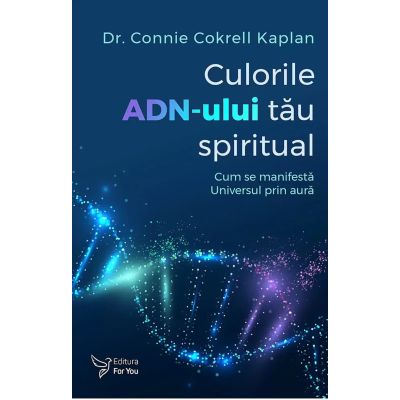 Culorile ADN-ului tau spiritual - Dr. Connie Cokrell Kaplan