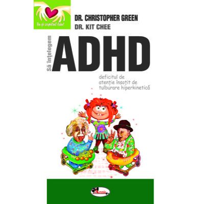 Sa intelegem ADHD Deficitul de atentie insotit de tulburare hiperkinetica - Dr Christopher Green Dr Kit Chee