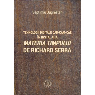 Tehnologii digitale CAD-CAM-CAE in instalatia Materia Timpului de Richard Serra - Septimiu Jugrestan