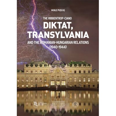 The Ribbentrop-Ciano Diktat. Transylvania and the Romanian-Hungarian Relations 1940-1944 - Vasile Puscas