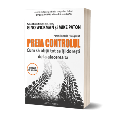 Preia controlul Cum sa obtii tot ce iti doresti de la afacerea ta - Gino Wickman Mike Paton