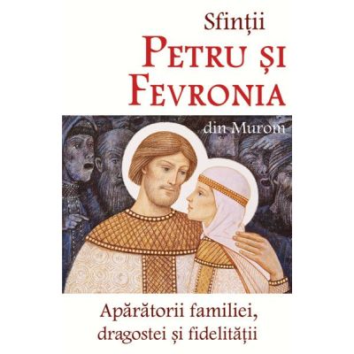 Sfintii Petru si Fevronia din Murom aparatorii familiei dragostei si fidelitatii