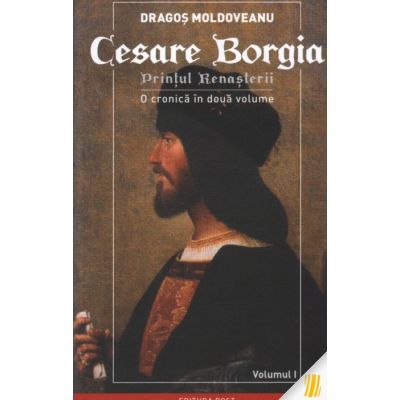 Cesare Borgia. Printul Renasterii. O cronica in doua volume - Dragos Moldoveanu