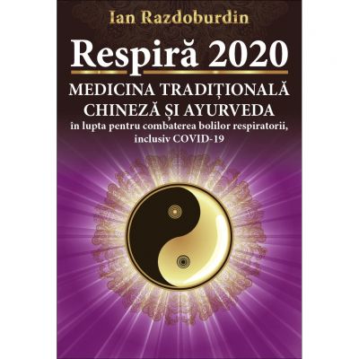 Respira 2020. Medicina Traditionala Chineza si Ayurveda in lupta pentru combaterea bolilor respiratorii inclusiv COVID-19 - Ian Razdoburdin