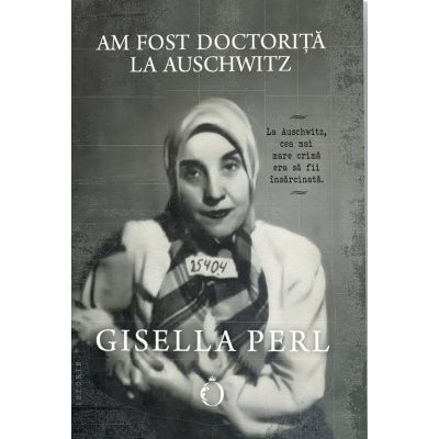 Am fost doctorita la Auschwitz - Gisella Perl