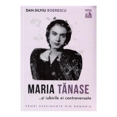 Maria Tanase si iubirile ai controversate - Dan-Silviu Boerescu
