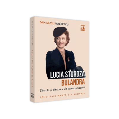 Lucia Sturdza Bulandra dincolo si dincoace de scena lumeasca - Dan-Silviu Boerescu