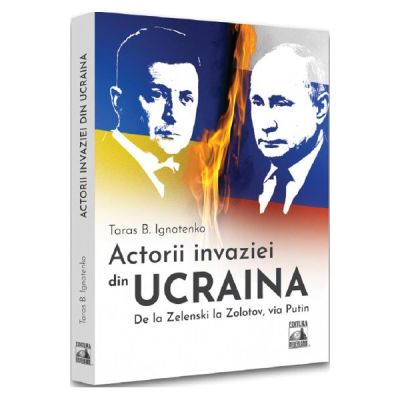 Actorii invaziei din Ucraina. De la Zelenski la Zolotov via Putin - Taras B. Ignatenko
