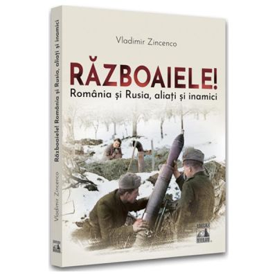 Razboaiele Romania si Rusia aliati si inamici - Vladimir Zincenco