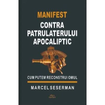 Manifest contra patrulaterului apocaliptic - Marcel Seserman