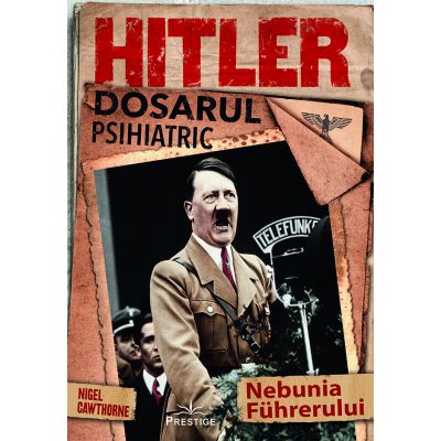 Hitler Dosarul Psihiatric - Nigel Cawthorne
