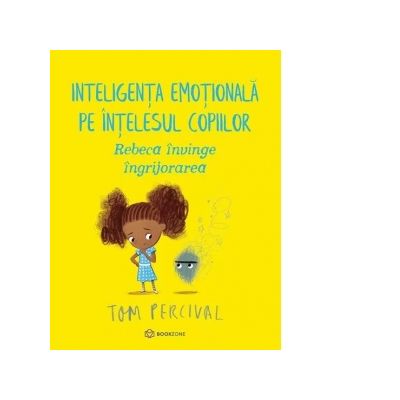 Rebeca invinge ingrijorarea. Inteligenta emotionala pe intelesul copiilor - Tom Percival