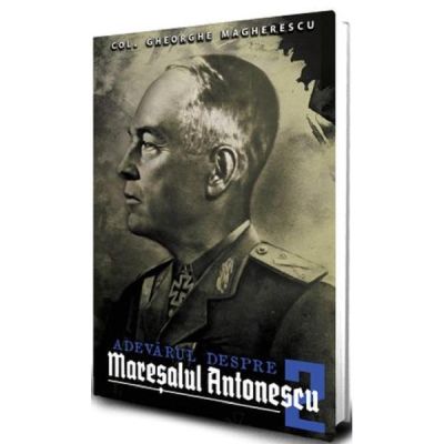 Adevarul despre Maresalul Antonescu. Vol. 2 - Gheorge Magherescu