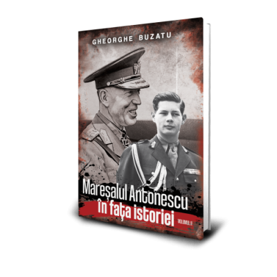 Maresalul Antonescu in faa istoriei vol. 2 - Gheorghe Buzatu
