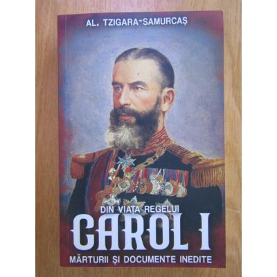 Din viata regelui Carol I. Marturii si documente inedite - Alexandru Tzigara Samurcas