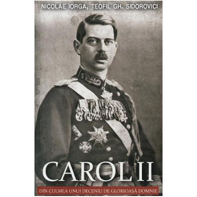 Carol II. Din culmea unui deceniu de glorioasa domnie - Nicolae Iorga Teofil Gh. Sidorovici
