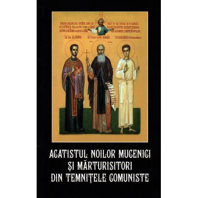 Acatistul noilor mucenici si marturistori din temnitele comuniste