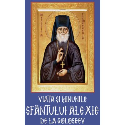 Viata si minunile Sfantului Alexie de la Goloseev 1840-1917