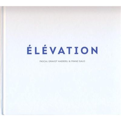 Elevation - Pascal Gravot Haeberli Franz Galo
