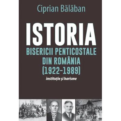 Istoria Bisericii Penticostale din Romania 1922-1989 - Ciprian Balaban