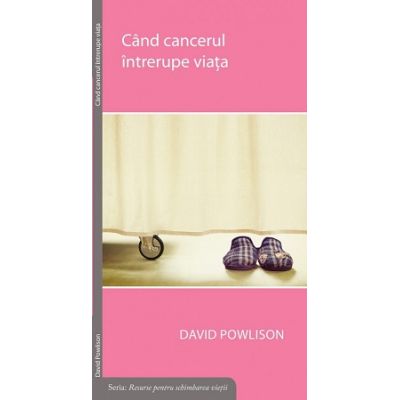 Cand cancerul intrerupe viata - David Powlison