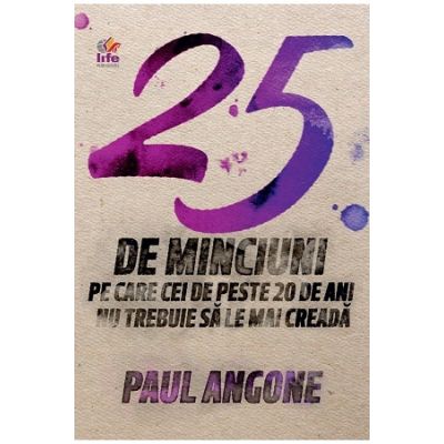 25 de minciuni pe care cei de peste 20 de ani nu trebuie sa le mai creada - Paul Angone