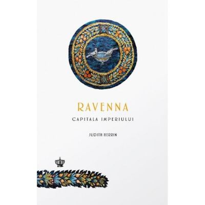 Ravenna capitala imperiului - Judith Herrin