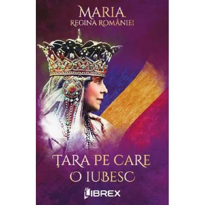 Tara pe care o iubesc - Regina Maria