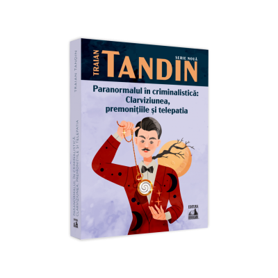 Paranormalul in criminalistica clarviziunea premonitiile si telepatia - Traian Tandin