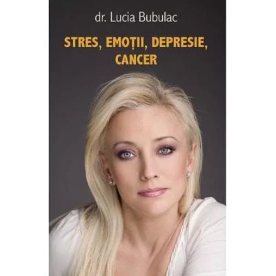 Stres emotii depresie cancer - Lucia Bubulac