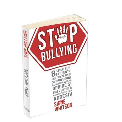 STOP BULLYING - 8 strategii eficiente pentru parinti si profesori de recunoastere oprire si prevenire a comportamentului agresiv - Signe Whitson