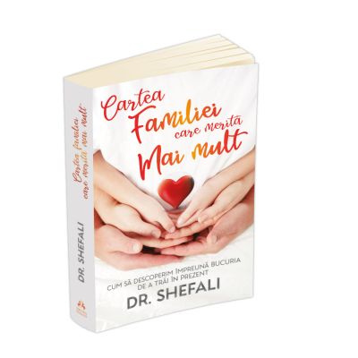 Cartea familiei care merita mai mult - Cum sa descoperim impreuna bucuria de a trai in prezent - Shefali Tsabary